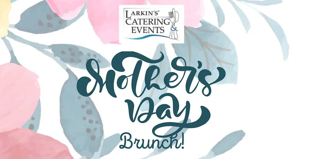 Larkin’s Catering & Events: Mother’s Day Brunch