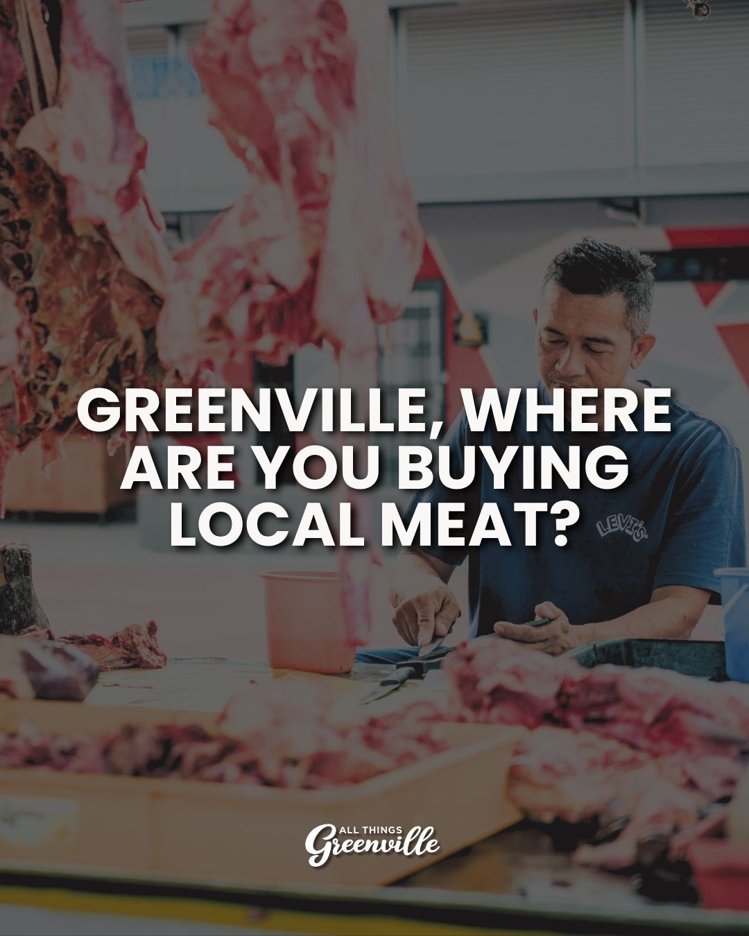 A man cuts meat at a market stall with text: “Greenville, where are you buying local meat?”.